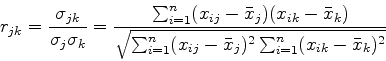 \begin{displaymath}
r_{jk}={\sigma_{jk}\over \sigma_j\sigma_k}
={\sum_{i=1}^n(x_...
..._{i=1}^n(x_{ij}-\bar{x}_j)^2\sum_{i=1}^n(x_{ik}-\bar{x}_k)^2}}
\end{displaymath}