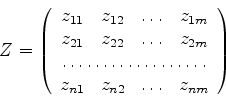 \begin{displaymath}
Z=
\left(
\begin{array}{cccc}
z_{11} & z_{12} & \ldots & z_{...
...fill}\\
z_{n1} & z_{n2} & \ldots & z_{nm}
\end{array}\right)
\end{displaymath}
