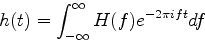 \begin{displaymath}
h(t)=\int^{\infty}_{-\infty}H(f)e^{-2\pi ift}dt
\end{displaymath}