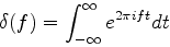 \begin{displaymath}
\delta (t)=\int_{-\infty}^{\infty}e^{2\pi i ft}dt
\end{displaymath}