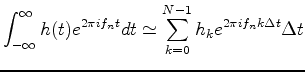 $\displaystyle \int^{\infty}_{-\infty}h(t)e^{2\pi if_nt}dt\simeq
\sum_{k=0}^{N-1}h_ke^{2\pi if_nk\Delta t}\Delta t$
