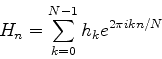 \begin{displaymath}
H_n=\sum_{k=0}^{N-1}h_ke^{2\pi i kn/N}
\end{displaymath}