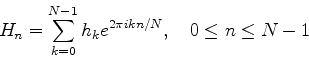 \begin{displaymath}
H_n=\sum_{k=0}^{N-1}h_ke^{2\pi i kn/N},
\quad 0\le n\le N-1
\end{displaymath}