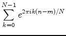 $\displaystyle \sum_{k=0}^{N-1}e^{2\pi i k(n-m)/N}$