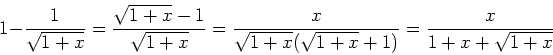 \begin{displaymath}
1-{1\over \sqrt{1+x}}={\sqrt{1+x}-1\over \sqrt{1+x}}={x\over \sqrt{1+x}(\sqrt{1+
x}+1)}={x\over 1+x+\sqrt{1+x}}
\end{displaymath}