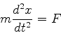 \begin{displaymath}
m{d^2x\over dt^2}=F
\end{displaymath}