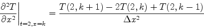\begin{displaymath}
\left.{\partial^2 T\over \partial
x^2}\right\vert _{t=2,x=k}={T(2,k+1)-2T(2,k)+T(2,k-1)\over \Delta x^2}
\end{displaymath}