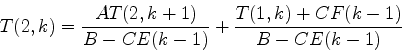 \begin{displaymath}
T(2,k)={AT(2,k+1)\over B-CE(k-1)}+{T(1,k)+CF(k-1)\over B-CE(k-1)}
\end{displaymath}