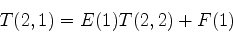 \begin{displaymath}
T(2,1)=E(1)T(2,2)+F(1)
\end{displaymath}