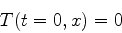 \begin{displaymath}
T(t=0,x)=0
\end{displaymath}
