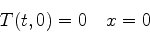 \begin{displaymath}
T(t,0)=0\quad x=0
\end{displaymath}