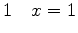 $\displaystyle 1 \quad x=1$
