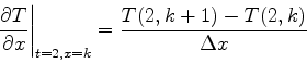 \begin{displaymath}
\left.{\partial T\over \partial
x}\right\vert _{t=2,x=k}={T(2,k+1)-T(2,k)\over \Delta x}
\end{displaymath}