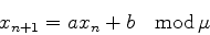\begin{displaymath}
x_{n+1}=ax_n+b \quad {\rm mod}\,\mu
\end{displaymath}