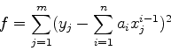 \begin{displaymath}
f=\sum_{j=1}^m(y_j-\sum_{i=1}^{n}a_ix_j^{i-1})^2
\end{displaymath}
