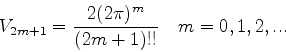 \begin{displaymath}
V_{2m+1}={2(2\pi)^m\over (2m+1)!!} \quad m=0,1,2,...
\end{displaymath}
