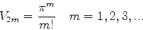 \begin{displaymath}
V_{2m}={\pi^m\over m!} \quad m=1,2,3,...
\end{displaymath}