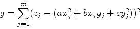 \begin{displaymath}
g=\sum_{j=1}^m(z_j-(ax_j^2+bx_jy_j+cy_j^2))^2
\end{displaymath}