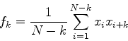 \begin{displaymath}
f_{k}={1\over N-k}\sum_{i=1}^{N-k}x_i x_{i+k}
\end{displaymath}