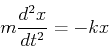 \begin{displaymath}
m{d^2x\over dt^2}=-kx
\end{displaymath}