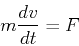 \begin{displaymath}
m{dv\over dt}=F
\end{displaymath}