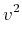 $\displaystyle v^2$