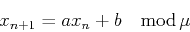 \begin{displaymath}
x_{n+1}=ax_n+b \quad {\rm mod}\,\mu
\end{displaymath}
