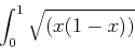 \begin{displaymath}
\int_0^1 \sqrt{(x(1-x))}
\end{displaymath}