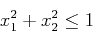\begin{displaymath}
x_1^2+x_2^2\le 1
\end{displaymath}