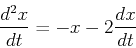 \begin{displaymath}
{d^2x\over dt}=-x-2{dx\over dt}
\end{displaymath}