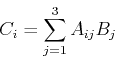 \begin{displaymath}
C_i=\sum_{j=1}^{3} A_{ij}B_j
\end{displaymath}