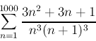 \begin{displaymath}
\sum_{n=0}^{1000}{3n^2+3n+1\over n^3(n+1)^3}
\end{displaymath}