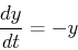 \begin{displaymath}
{dy\over dt}=-y
\end{displaymath}