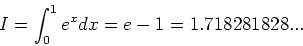 \begin{displaymath}
I=\int_{0}^{1}e^xdx=e-1=1.718281828...
\end{displaymath}