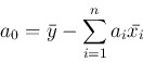 \begin{displaymath}
a_0=\bar{y}-\sum_{i=1}^n a_i\bar{x_{i}}
\end{displaymath}