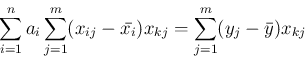 \begin{displaymath}
\sum_{i=1}^n a_i\sum_{j=1}^{m}(x_{ij}-\bar{x_i})x_{kj}=\sum_{j=1}^{m}(y_j-\bar{y})x_{kj}
\end{displaymath}