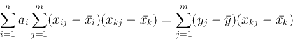 \begin{displaymath}
\sum_{i=1}^n a_i\sum_{j=1}^{m}(x_{ij}-\bar{x_i})(x_{kj}-\bar{x_k})
=\sum_{j=1}^{m}(y_j-\bar{y})(x_{kj}-\bar{x_k})
\end{displaymath}