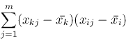 \begin{displaymath}
\sum_{j=1}^{m}(x_{ij}-\bar{x_i})(x_{kj}-\bar{x_k})\quad {\rm for k, i}
\end{displaymath}