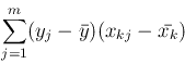 \begin{displaymath}
\sum_{j=1}^m (y_j-\bar{y})(x_{kj}-\bar{x_k})\quad {\rm for k}
\end{displaymath}