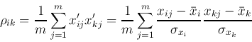 \begin{displaymath}
\rho_{ik} = {1\over m} \sum_{j=1}^mx'_{ij}x'_{kj} = {1\over...
...x}_i\over \sigma_{x_i}}{x_{kj} - \bar{x}_k\over \sigma_{x_k}}
\end{displaymath}