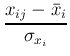 $\displaystyle {x_{ij} - \bar{x}_i\over \sigma_{x_i}}$