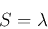 \begin{displaymath}
S = \lambda
\end{displaymath}