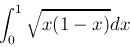 \begin{displaymath}
\int_{0}^{1}\sqrt{x(1-x)}dx
\end{displaymath}
