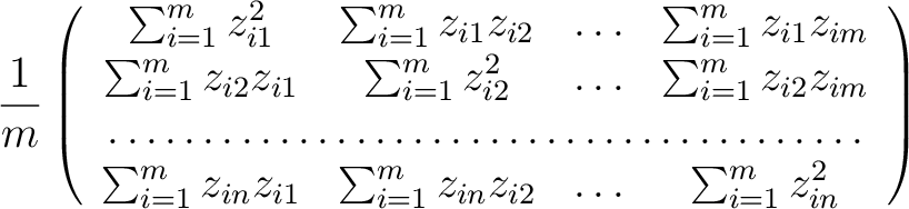 $\displaystyle {1\over m}\left(
\begin{array}{cccc}
\sum_{i=1}^{m} z_{i1}^2 & \s...
...um_{i=1}^{m} z_{in}z_{i2} & \ldots & \sum_{i=1}^{m} z_{in}^2
\end{array}\right)$