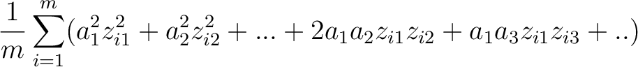 $\displaystyle {1\over m}\sum_{i=1}^m(a_1^2z^2_{i1}+a_2^2z^2_{i2}+...
+2a_1a_2z_{i1}z_{i2}+a_1a_3z_{i1}z_{i3}+..)$