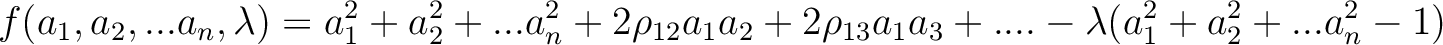 $\displaystyle f(a_1,a_2,...a_n,\lambda) = a_1^2+a_2^2+...a_n^2+2\rho_{12}a_1a_2+2\rho_{13}a_1a_3+.... - \lambda(a_1^2+a_2^2+...a_n^2-1)
$