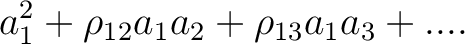 $\displaystyle a_1^2+\rho_{12}a_1a_2+\rho_{13}a_1a_3+....$