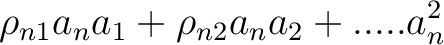 $\displaystyle \rho_{n1}a_na_1+\rho_{n2}a_na_2 + .....a_n^2$