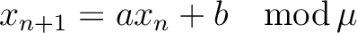 \begin{displaymath}
x_{n+1}=ax_n+b \quad {\rm mod}\,\mu
\end{displaymath}