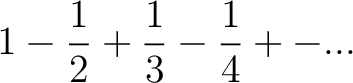 $\displaystyle 1-{1\over 2}+{1\over 3}-{1\over 4}+-...
$